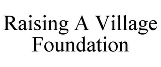 RAISING A VILLAGE FOUNDATION