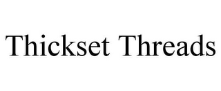 THICKSET THREADS