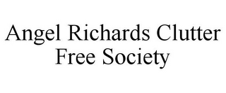 ANGEL RICHARDS CLUTTER FREE SOCIETY