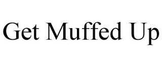 GET MUFFED UP