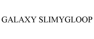 GALAXY SLIMYGLOOP