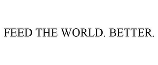 FEED THE WORLD. BETTER.