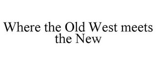 WHERE THE OLD WEST MEETS THE NEW