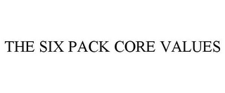 THE SIX PACK CORE VALUES