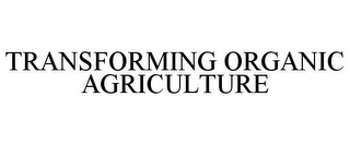 TRANSFORMING ORGANIC AGRICULTURE