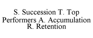 S. SUCCESSION T. TOP PERFORMERS A. ACCUMULATION R. RETENTION