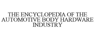 THE ENCYCLOPEDIA OF THE AUTOMOTIVE BODY HARDWARE INDUSTRY