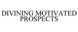 DIVINING MOTIVATED PROSPECTS