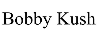 BOBBY KUSH