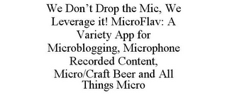 WE DON'T DROP THE MIC, WE LEVERAGE IT! MICROFLAV: A VARIETY APP FOR MICROBLOGGING, MICROPHONE RECORDED CONTENT, MICRO/CRAFT BEER AND ALL THINGS MICRO