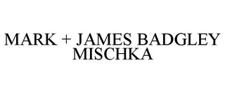 MARK + JAMES BADGLEY MISCHKA