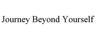 JOURNEY BEYOND YOURSELF
