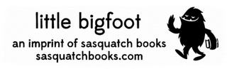 LITTLE BIGFOOT AN IMPRINT OF SASQUATCH BOOKS SASQUATCHBOOKS.COM