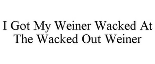 I GOT MY WEINER WACKED AT THE WACKED OUT WEINER