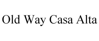 OLD WAY CASA ALTA