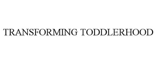 TRANSFORMING TODDLERHOOD