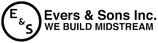 E & S EVERS & SONS INC. WE BUILD MIDSTREAM