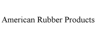 AMERICAN RUBBER PRODUCTS