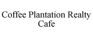 COFFEE PLANTATION REALTY CAFE