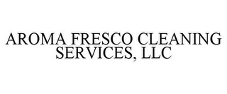 AROMA FRESCO CLEANING SERVICES, LLC
