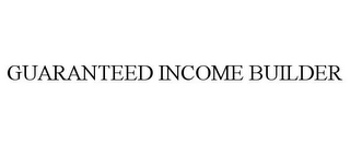 GUARANTEED INCOME BUILDER