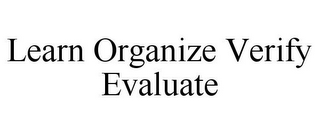 LEARN ORGANIZE VERIFY EVALUATE