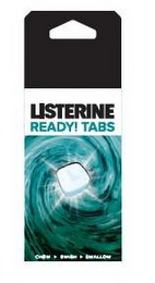 LISTERINE READY! TABS CHEW SWISH SWALLOW