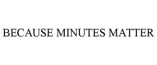 BECAUSE MINUTES MATTER