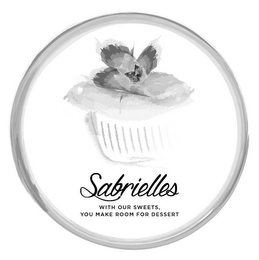 SABRIELLES WITH OUR SWEETS, YOU MAKE ROOM FOR DESSERT