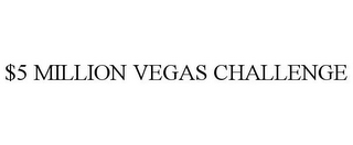 $5 MILLION VEGAS CHALLENGE