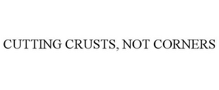 CUTTING CRUSTS, NOT CORNERS