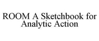 ROOM A SKETCHBOOK FOR ANALYTIC ACTION