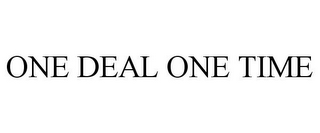 ONE DEAL ONE TIME