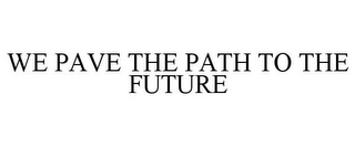 WE PAVE THE PATH TO THE FUTURE