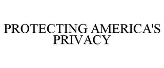 PROTECTING AMERICA'S PRIVACY