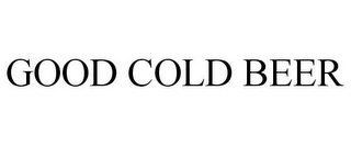 GOOD COLD BEER