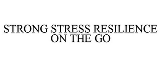 STRONG STRESS RESILIENCE ON THE GO