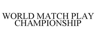 WORLD MATCH PLAY CHAMPIONSHIP