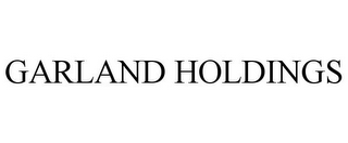 GARLAND HOLDINGS