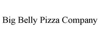 BIG BELLY PIZZA COMPANY