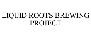 LIQUID ROOTS BREWING PROJECT