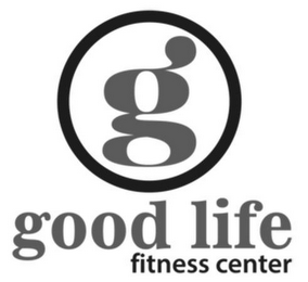 G GOOD LIFE FITNESS CENTER