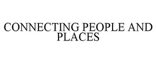 CONNECTING PEOPLE AND PLACES