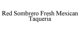 RED SOMBRERO FRESH MEXICAN TAQUERIA