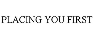 PLACING YOU FIRST