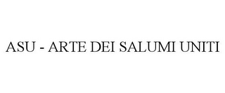 ASU - ARTE DEI SALUMI UNITI