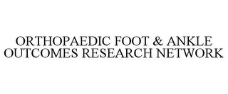 ORTHOPAEDIC FOOT & ANKLE OUTCOMES RESEARCH NETWORK