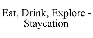 EAT, DRINK, EXPLORE - STAYCATION