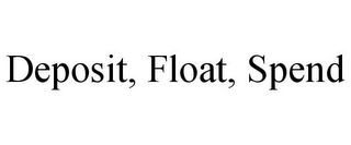 DEPOSIT, FLOAT, SPEND