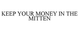 KEEP YOUR MONEY IN THE MITTEN